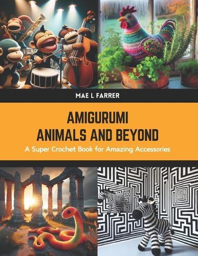 Amigurumi Animals and Beyond: A Super Crochet Book for Amazing Accessories