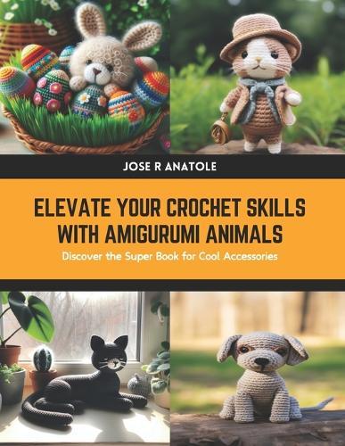 Elevate Your Crochet Skills with Amigurumi Animals: Discover the Super Book for Cool Accessories