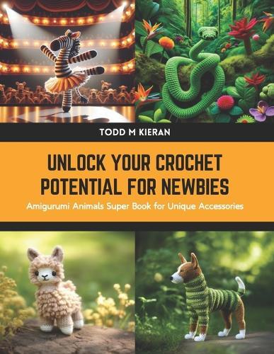 Unlock Your Crochet Potential for Newbies: Amigurumi Animals Super Book for Unique Accessories