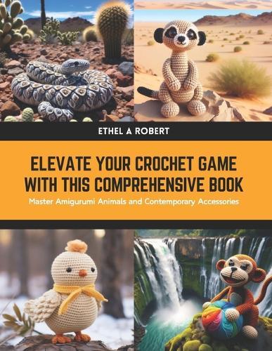 Elevate Your Crochet Game with this Comprehensive Book: Master Amigurumi Animals and Contemporary Accessories