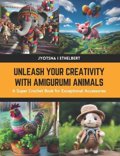 Unleash Your Creativity with Amigurumi Animals: A Super Crochet Book for Exceptional Accessories