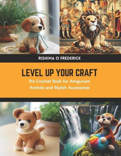Level Up Your Craft: Pro Crochet Book for Amigurumi Animals and Stylish Accessories