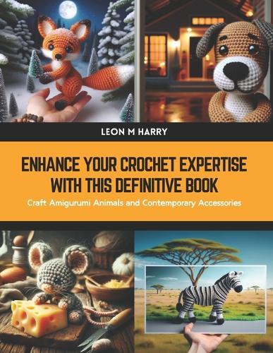 Enhance Your Crochet Expertise with this Definitive Book: Craft Amigurumi Animals and Contemporary Accessories