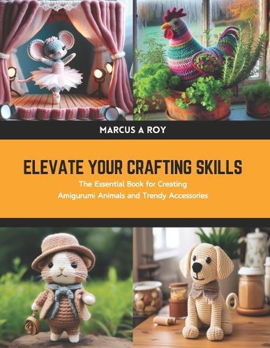 Elevate Your Crafting Skills: The Essential Book for Creating Amigurumi Animals and Trendy Accessories