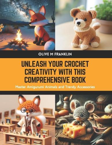 Unleash Your Crochet Creativity with this Comprehensive Book: Master Amigurumi Animals and Trendy Accessories