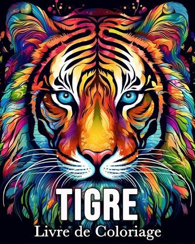 Tigre Livre de Coloriage: 50 Images Mignonnes pour Lutter Contre le Stress et se Détendre