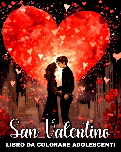 San Valentino Libro da Colorare per Adolescenti: Disegni da Colorare Romantici e Carini sull'Amore per Adolescenti