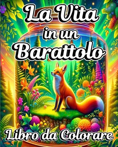 Libro da Colorare La Vita in un Barattolo: Mondi in Miniatura e Illustrazioni di Scene Magiche per Adulti