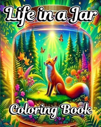 Life in a Jar Coloring Book: Miniature Worlds and Magical Scene Illustrations for Adults