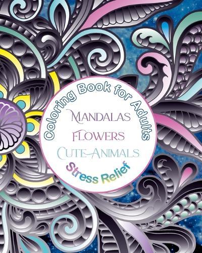 Coloring Book for Adults Mandalas, Flowers, Cute Animals, Stress Relief: Coloring Break, Mandalas, Flowers, and Animals for Relaxation