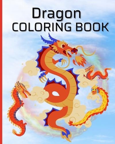 Dragon Coloring Book For Boys, Girls: Coloring Book for Kids, Adults and Teens with Adorable Fantasy Dragons