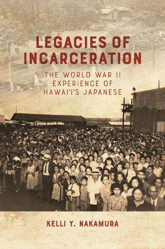 Legacies of Incarceration: The World War II Experience of Hawai'i's Japanese