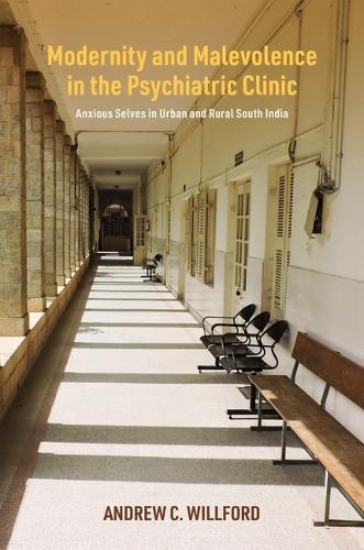 Modernity and Malevolence in the Psychiatric Clinic: Anxious Selves in Urban and Rural South India