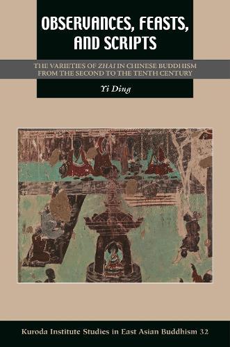 Observances, Feasts, and Scripts: The Varieties of Zhai in Chinese Buddhism from the Second to the Tenth Century
