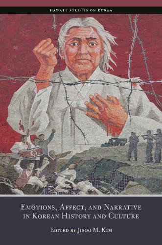 Emotions, Affect, and Narrative in Korean History and Culture