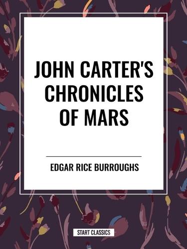 John Carter's Chronicles of Mars: A Princess of Mars, Gods of Mars, Warlords of Mars, Thuvia, Maid of Mars & the Chessmen of Mars