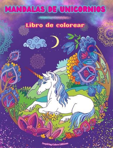Mandalas de unicornios Libro de colorear Escenas antiestrés y creativas de unicornios para jóvenes y adultos: Bellos diseños mitológicos para potenciar la creatividad y la relajación