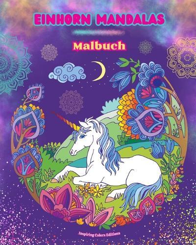Einhorn Mandalas Malbuch Anti-Stress und kreative Einhornszenen für Jugendliche und Erwachsene: Schöne mythologische Motive zur Förderung von Kreativität und Entspannung
