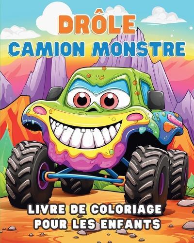 Drôle Camion monstre - Livre de coloriage pour les enfants: Véhicules: Livre d'Activités pour Garçons