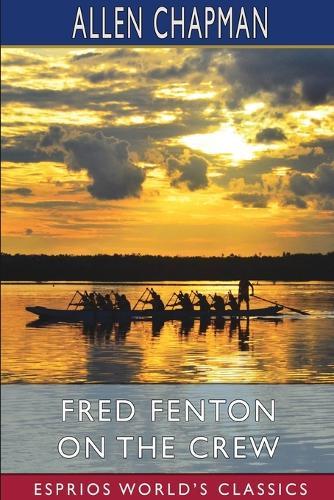 Fred Fenton on the Crew (Esprios Classics): Or, The Young Oarsmen of Riverport School