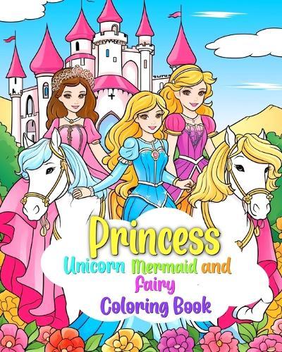 Princess, Mermaid, Unicorn and Fairy Coloring Book for Kids Ages 4-8: Magical Coloring Pages For Children