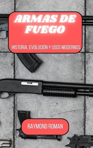 Armas de fuego: Historia, evolución y usos modernos