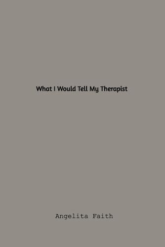What I Would Tell My Therapist