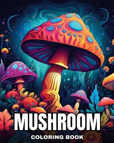 Mushroom Coloring Book: Magical Coloring Pages for Adults and Teens Featuring Fantasy Mushrooms
