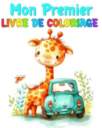 Mon Premier Livre de Coloriage: Dessins à Colorier pour Tout Petits avec des Véhicules, d'Animaux, des Fleurs