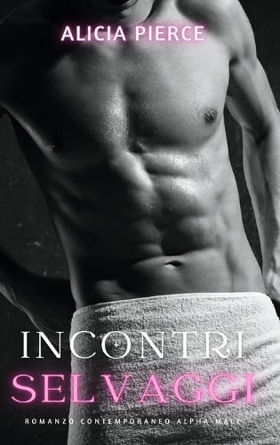 Incontri Selvaggi: Romanzo Contemporaneo Alpha Male