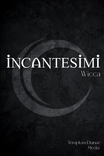 Incantesimi Wicca: La Guida Completa alla pratica degli incantesimi e dei riti magici wiccan