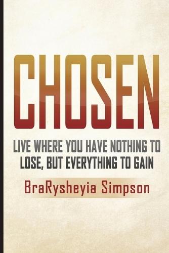 Chosen: Live a Life Where You Have Nothing to Lose, but Everything to Gain
