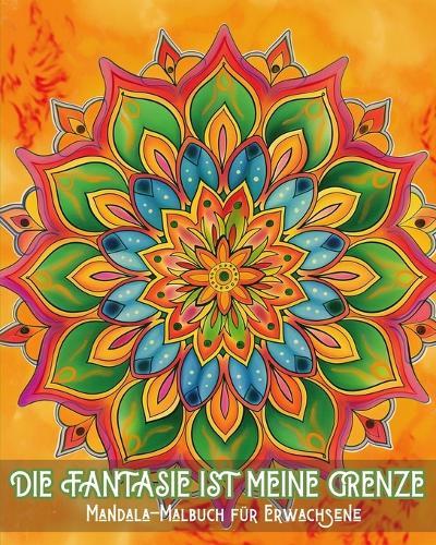 Die Fantasie ist meine Grenze - Mandala-Malbuch für Erwachsene: Stressabbau und beruhigende Muster für Maltherapie und kreative Entspannung
