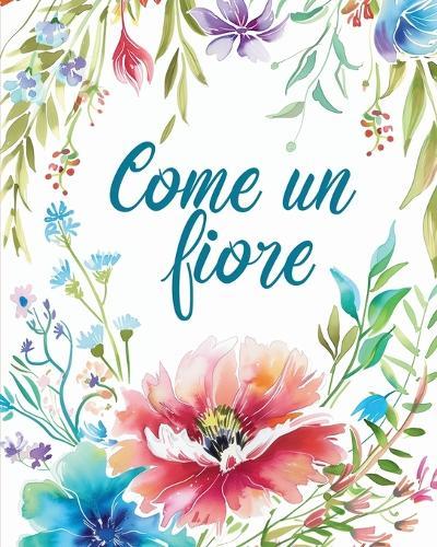 Come un fiore - Libro da colorare per adulti con metafore ispiratrici: Disegni floreali per adulti per il sollievo dallo stress e rilassamento