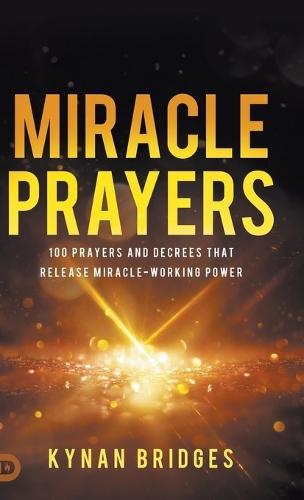 Miracle Prayers: 100 Prayers and Decrees That Release Miracle-Working Power