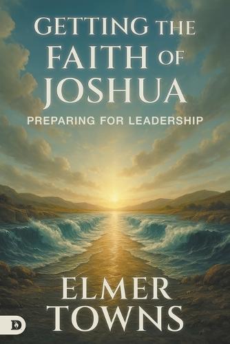 Getting the Faith of Joshua: Preparing for Leadership