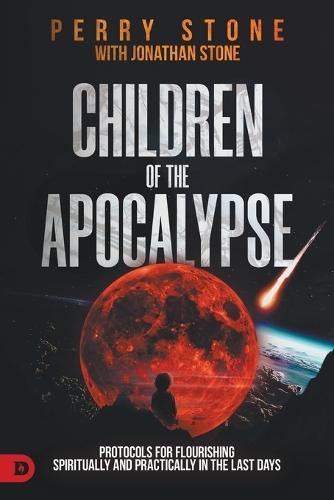Children of the Apocalypse: Protocols for Flourishing Spiritually and Practically in the Last Days