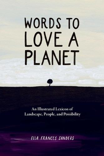 Words to Love a Planet: An Illustrated Lexicon of Landscape, People, and Possibility