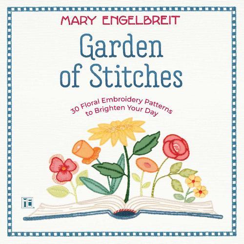 Garden of Stitches: 30 Floral Embroidery Patterns to Brighten Your Day