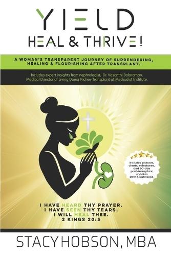 Yield, Heal & Thrive!: A woman's transparent journey of surrendering, healing and flourishing after kidney transplant.