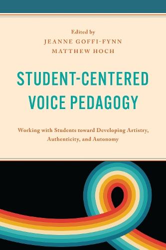 Student-Centered Voice Pedagogy: Working with Students toward Developing Artistry, Authenticity, and Autonomy