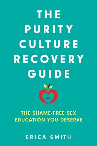 The Purity Culture Recovery Guide: The Shame-Free Sex Education You Deserve