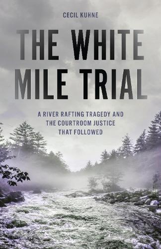 The White Mile Trial: A River Rafting Tragedy and the Courtroom Justice That Followed