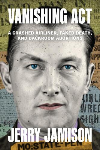 Vanishing Act: A Crashed Airliner, Faked Death, and Backroom Abortions