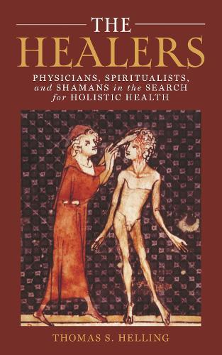 The Healers: Physicians, Spiritualists, and Shamans in the Search for Holistic Health