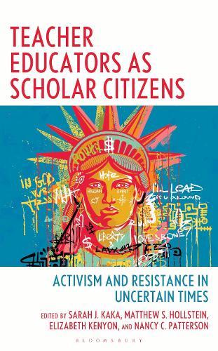 Teacher Educators as Scholar Citizens: Activism and Resistance in Uncertain Times
