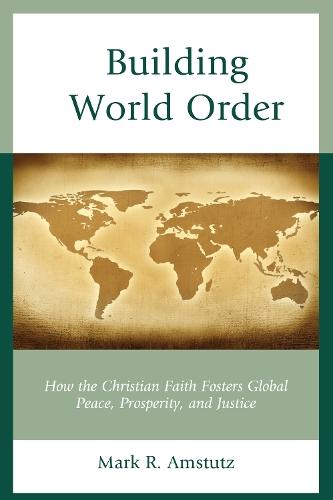 Building World Order: How the Christian Faith Fosters Global Peace, Prosperity, and Justice