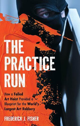 The Practice Run: How a Failed Art Heist Provided a Blueprint for the World's Largest Art Robbery