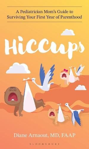 Hiccups: A Pediatrician Mom's Guide to Surviving Your First Year of Parenthood