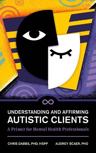 Understanding and Affirming Autistic Clients: A Primer for Mental Health Professionals